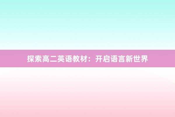 探索高二英语教材：开启语言新世界